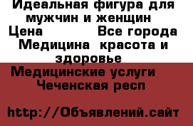 Идеальная фигура для мужчин и женщин › Цена ­ 1 199 - Все города Медицина, красота и здоровье » Медицинские услуги   . Чеченская респ.
